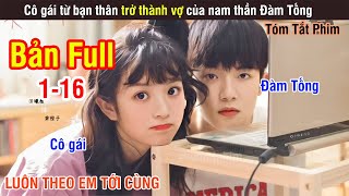 [Review Phim] Cô Gái Từ Bạn Thân Trở Thành Vợ Của Nam Thần Đàm Tống | Full 1-16 | Wood Phim