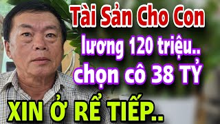 NÓNG Tài Sản Để Cho Con U60 Tuyển Vợ Giàu 38 Tỷ Xin Ở Rể Tiếp Nhận Ngay Kết Bật Ngửa