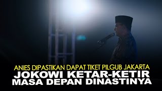 ANIES DIPASTIKAN DAPAT TIKET PILGUB JAKARTA, JOKOWI KETAR- KETIR MASA DEPAN DINASTINYA