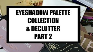 EYESHADOW PALETTE COLLECTION & DECLUTTER 2017 SERIES PART 2