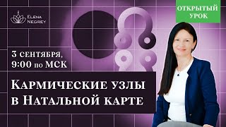 Кармическая астрология, Кармические узлы | Открытый урок 03.09 9:00 | Школа Астрологии Елены Негрей