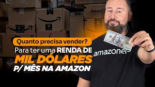 Quanto eu preciso vender, para ter uma renda de MIL dólares por mês na Amazon?