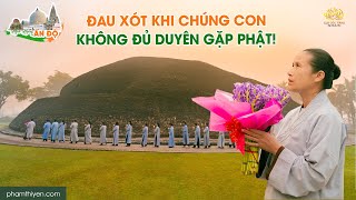 Đau xót khi chúng con không đủ duyên gặp Đức Phật trước khi Ngài nhập Niết Bàn | Tháp Trà Tỳ, Ấn Độ