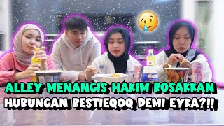 ALLEY MENANGIS  HAKIM ROSAKKAN HUBUNGAN BESTIEQOQ DEMI EYKA ?!! // MUKBANG MAGGIE PEDAS GILER