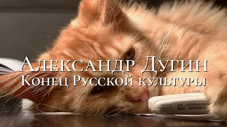 Александр Дугин - конец русской культуры