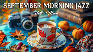 September Morning Jazz Music ☕ Smooth Instrumental Coffee Jazz & Bossa Nova Piano for Great Mood