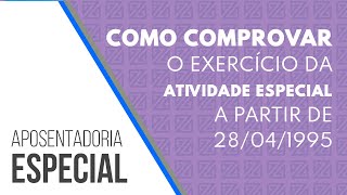 Aposentadoria especial: como comprovar o exercício da atividade especial a partir de 28/04/1995