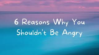 6 Reasons Why You Shouldn't be Angry