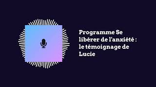 Témoignage de Lucie sur le Programme Se libérer de l'anxiété