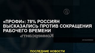 «Профи»: 78% россиян высказались против сокращения рабочего времени