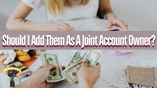 Should I Add My Son As a Joint Owner or Beneficiary on my account?