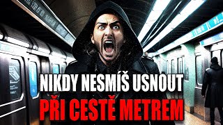 NIKDY NESMÍŠ USNOUT PŘI CESTĚ METREM - CREEPYPASTA [CZ]