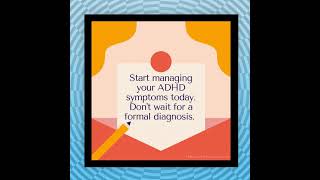 Start Managing Your ADHD Symptoms Today, Don't Wait For A Diagnosis