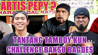 ARTIS PEPY ? TANTANG TAMBOY KUN DI CHALLENGE BAKSO BAGOES