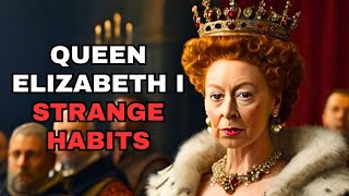 Queen Elizabeth I rumored Strange Habits