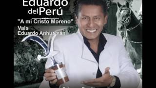 EDUARDO DEL PERU - A MI CRISTO MORENO