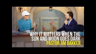 Why It Matters When The Sun And Moon Goes Dark - Pastor Jim Bakker