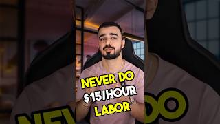 Why You Should NEVER Do Low Skilled $15 / Hour Labor