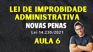 Aula 6 - Novas Penas da Lei de Improbidade Administrativa - Lei 8.429/92 (Lei 14.230/2021)