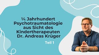 Teil 1 - ¼ Jahrhundert Psychotraumatologie aus Sicht des Kindertherapeuten Dr. Andreas Krüger