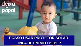 PROTETOR SOLAR: BEBÊ MENOR DE SEIS MESES DE IDADE  PODE USAR PROTETOR SOLAR? DEIXA COM O PAPAI