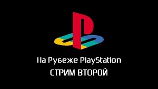 На рубеже PlayStation. Зима 2015. Стрим второй