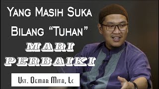 Yang Masih Suka Bilang "Tuhan", Mari Perbaiki_ Ustadz Oemar Mita