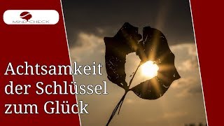 ACHTSAMKEIT DER SCHLÜSSEL ZUM GLÜCK!!!