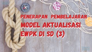 Praktik Pembelajaran Model Aktualisasi | EWPK SD (3)