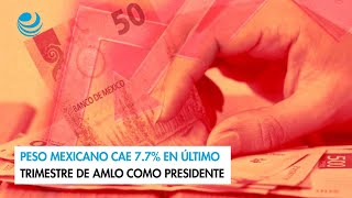 Peso mexicano cae 7.7% en último trimestre de AMLO como presidente