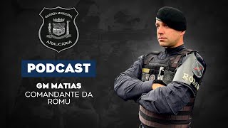 GUARDA MUNICIPAL DE ARAUCÁRIA | GM MATIAS 01 da ROMU | Podcast #10