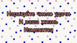 Нарисуй число удачи / Твоя жизнь изменится в миг