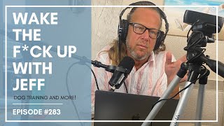 Wake the F#CK up w/Jeff #283- I didn't have to do that with my dog