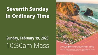 10:30am Mass Seventh Sunday in Ordinary Time (2.19.22)