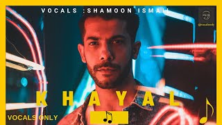 khayal | Shamoon Ismail | vocals only