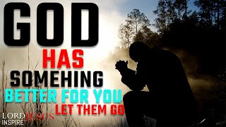 LET THEM GO! God Has Something Better For You  | Christian motivation