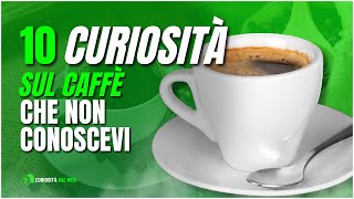 ☕ 10 CURIOSITA' SUL CAFFÈ CHE PROBABILMENTE NON CONOSCEVI