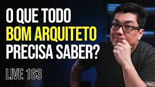 LIVE 163 - O QUE TODO ARQUITETO PRECISA SABER - E A MAIORIA NÃO SABE