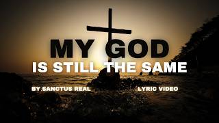 My God is Still the Same (LYRIC VIDEO) by Sanctus Real