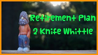 Retirement Plan - 2 Knife Whittle