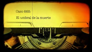 Caso 665: El umbral de la muerte