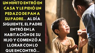 UN NIÑITO ENTRÓ EN CASA Y LE PIDIÓ UN PEDAZO DE PAN A SU PADRE... AL DÍA SIGUIENTE, EL PADRE ENTRÓ..