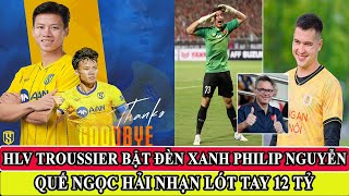 BÓNG ĐÁ VIỆT: HLV TROUSSIER 'BẬT ĐÈN XANH' CHO FILIP NGUYỄN, QUẾ NGỌC HẢI NHẬN LÓT TAY 12 TỶ ĐỒNG