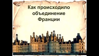 18 параграф. Как происходило объединение Франции? 6 класс