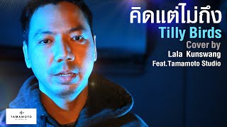 คิด(แต่ไม่)ถึง - Tilly Birds [Cover] l Lala Kunswang X Tamamoto Studio